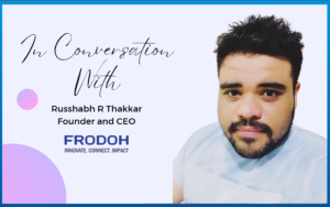 In conversation with Russhabh R Thakkar, Founder and CEO, Frodoh World
