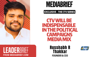 Exclusive – The CTV Series | Russhabh R Thakkar of Frodoh World: CTV will be indispensable in the political campaigns media mix